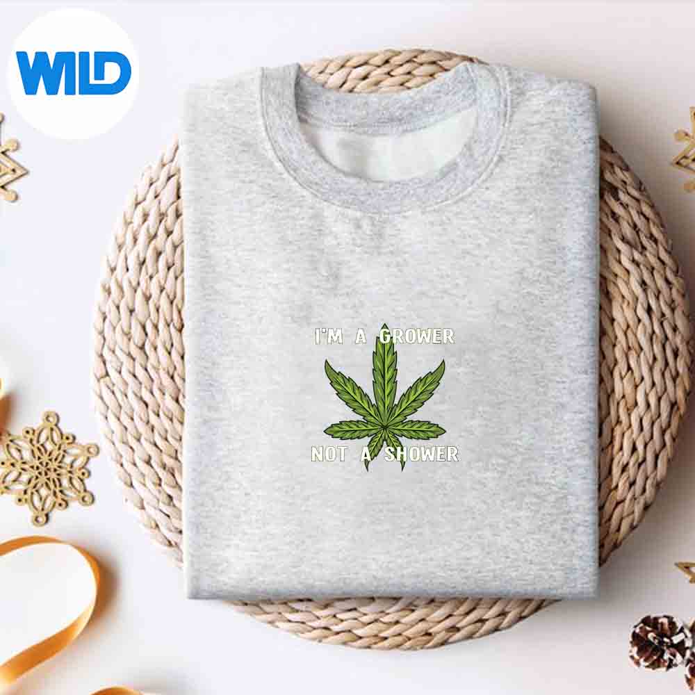 Alternative view of Im A Grower Not A Shower Cannabis Cultivation Digital Design