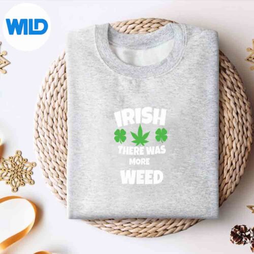 IrishThereWasMoreWeedNoveltyStPatricksDayCannabissweater