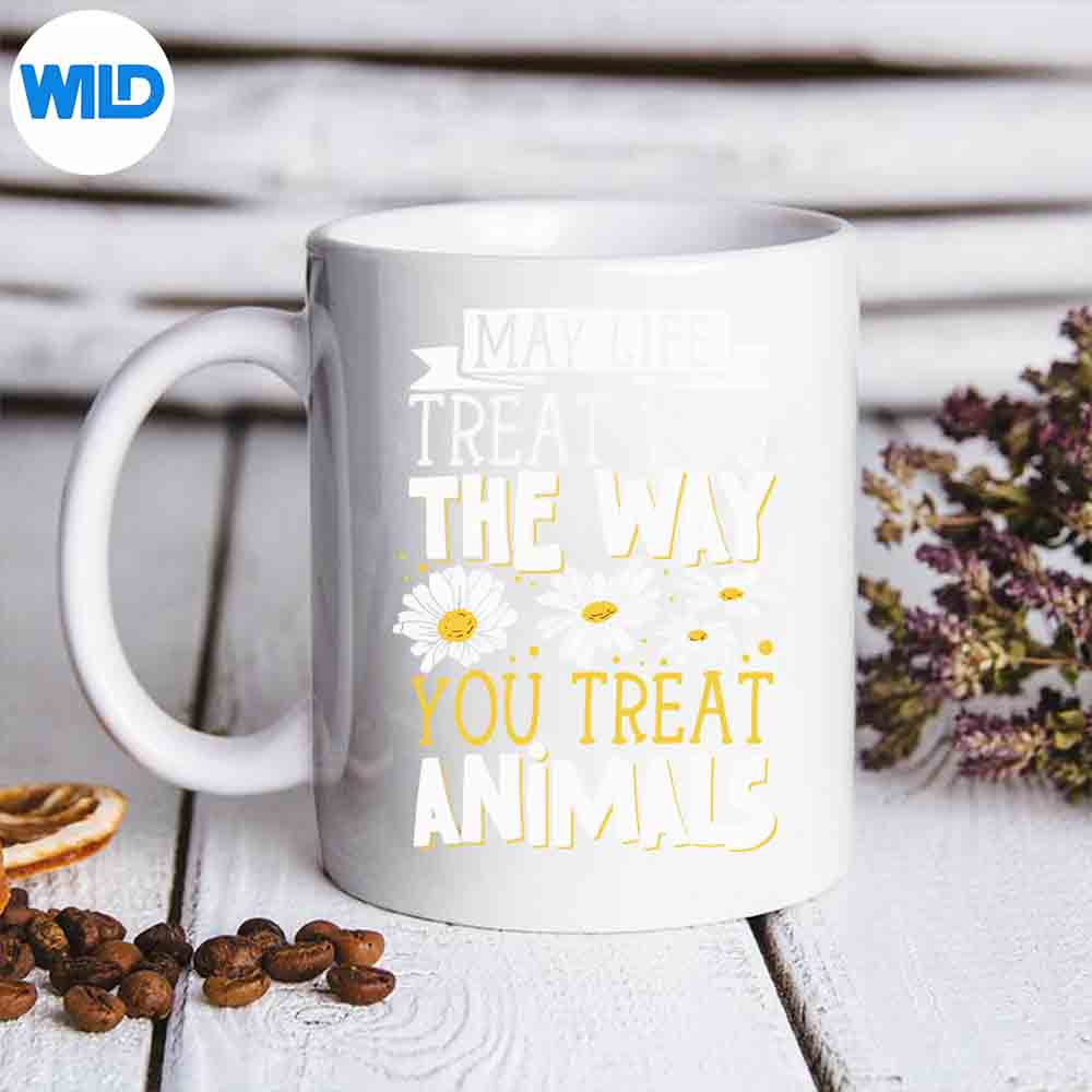 May Life Treat You The Way You Treat Animals Cut File 6 MayLifeTreatYouTheWayYouTreatAnimalsmug 1