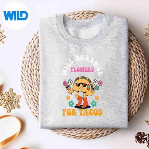 Will Arrange Flowers For Tacos Flower Arrangement Florist Wonderful Modern SVG PNG Digital Design 4 WillArrangeFlowersForTacosFlowerArrangementFloristWonderfulModernsweater