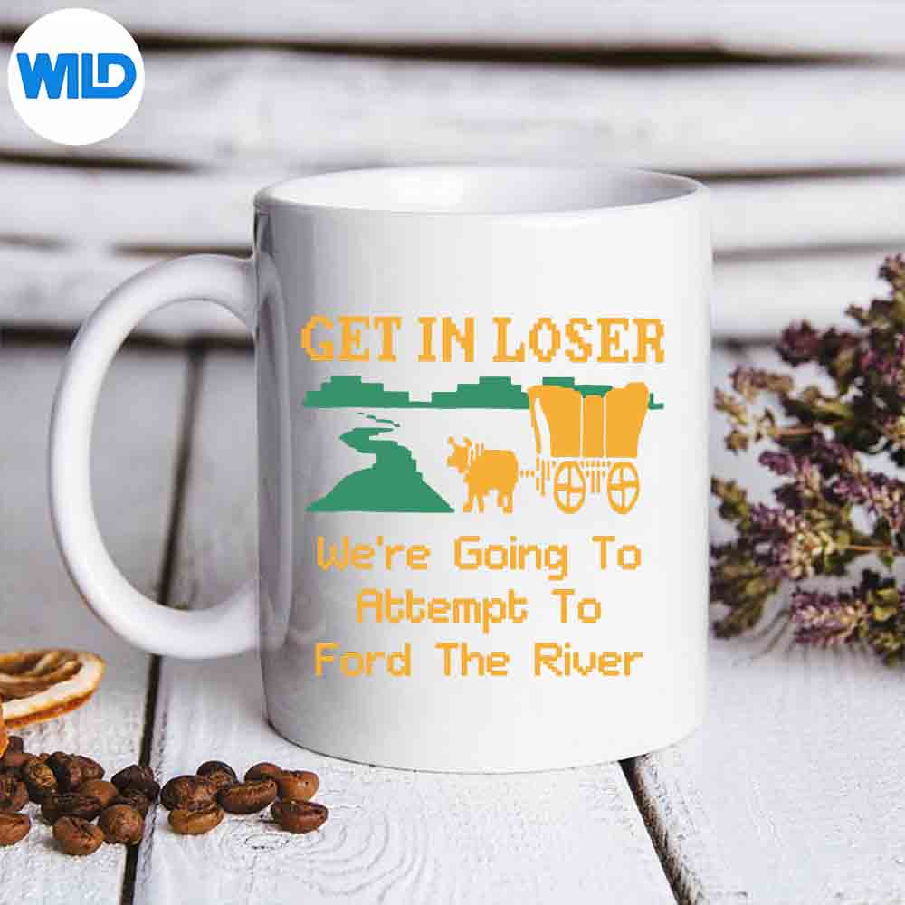 Get In Loser Were Going To Attempt To Ford The River SVG PNG Digital Design 7 GetInLoserWereGoingToAttemptToFordTheRivermug