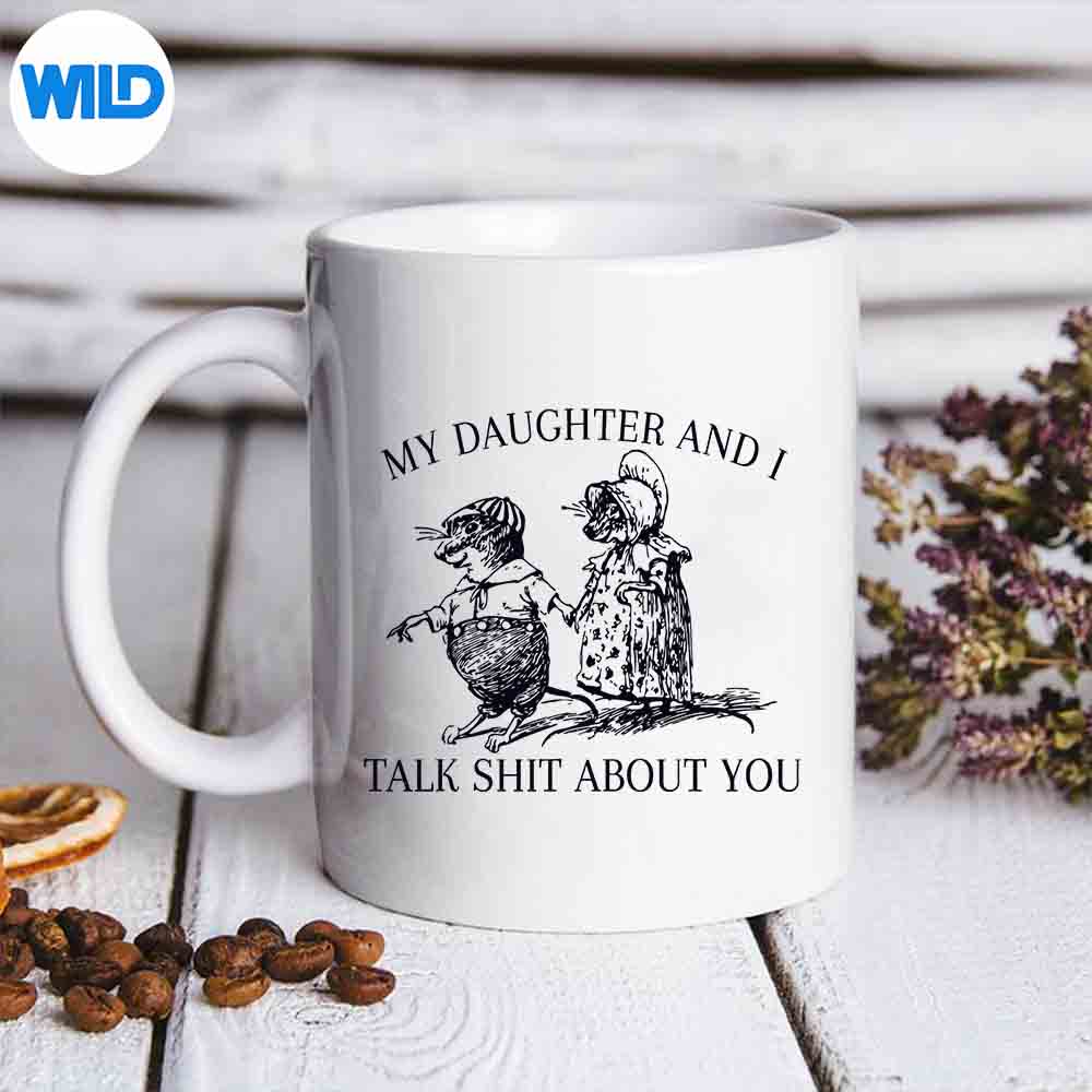 MyDaughterAndITalkShitAboutYoumug