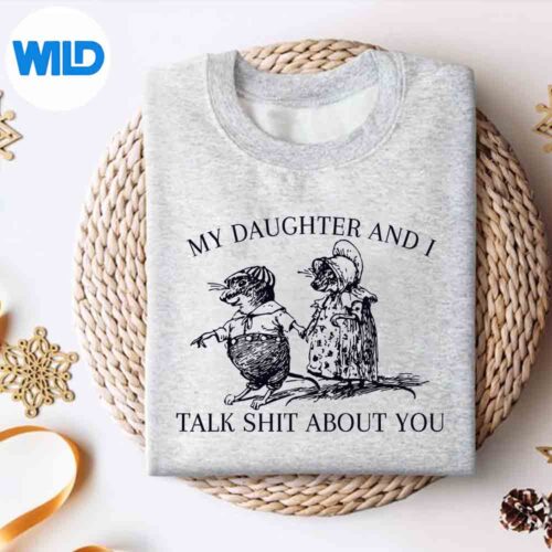 MyDaughterAndITalkShitAboutYousweater
