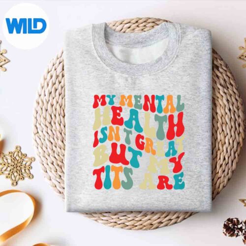 Mytal Health Isnt Great But My Tits Are SVG PNG Digital Design 4 MytalHealthIsntGreatButMyTitsAresweater
