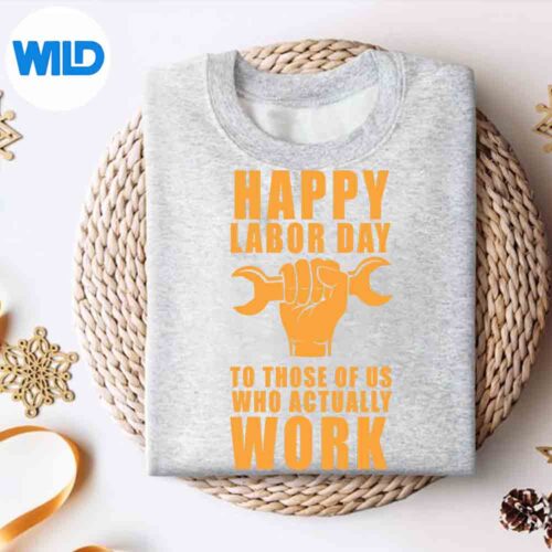 Happy Labor Day To Those Of Us Who Actually Work Wrench Hand SVG PNG 4 HappyLaborDayToThoseOfUsWhoActuallyWorkWrenchHandsweater