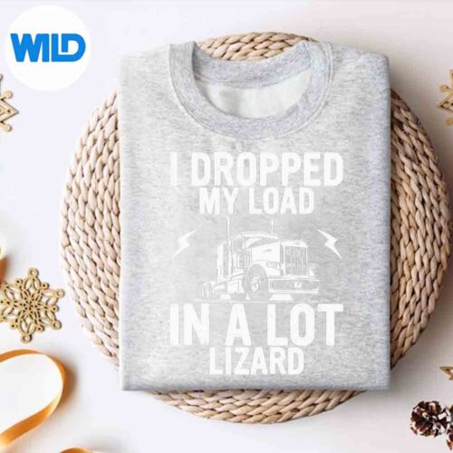 I Dropped My Load In A Lot Lizard Trucker Load Dropper Cut File 4 IDroppedMyLoadInALotLizardTruckerLoadDroppersweater