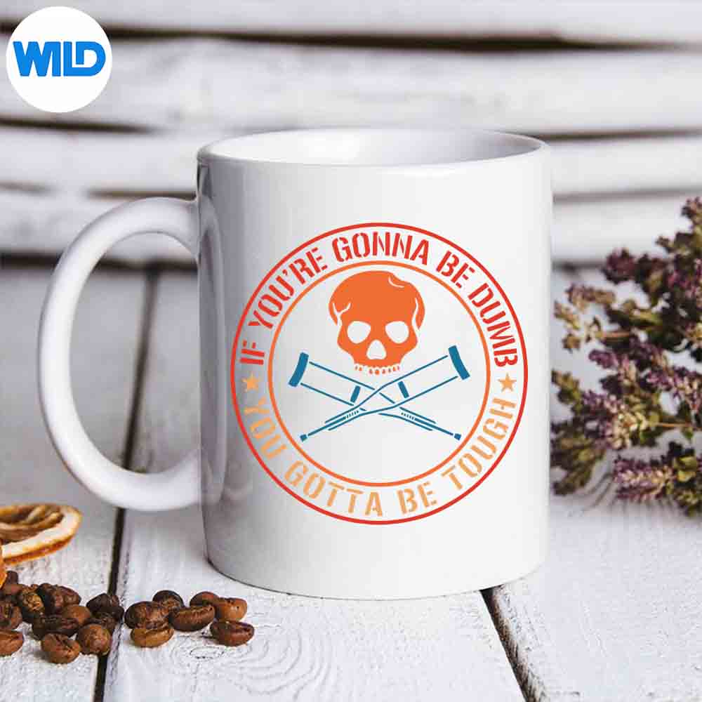 If Youre Gonna Be Dumb You Gotta Be Tough Design for Cricut 7 IfYoureGonnaBeDumbYouGottaBeToughmug