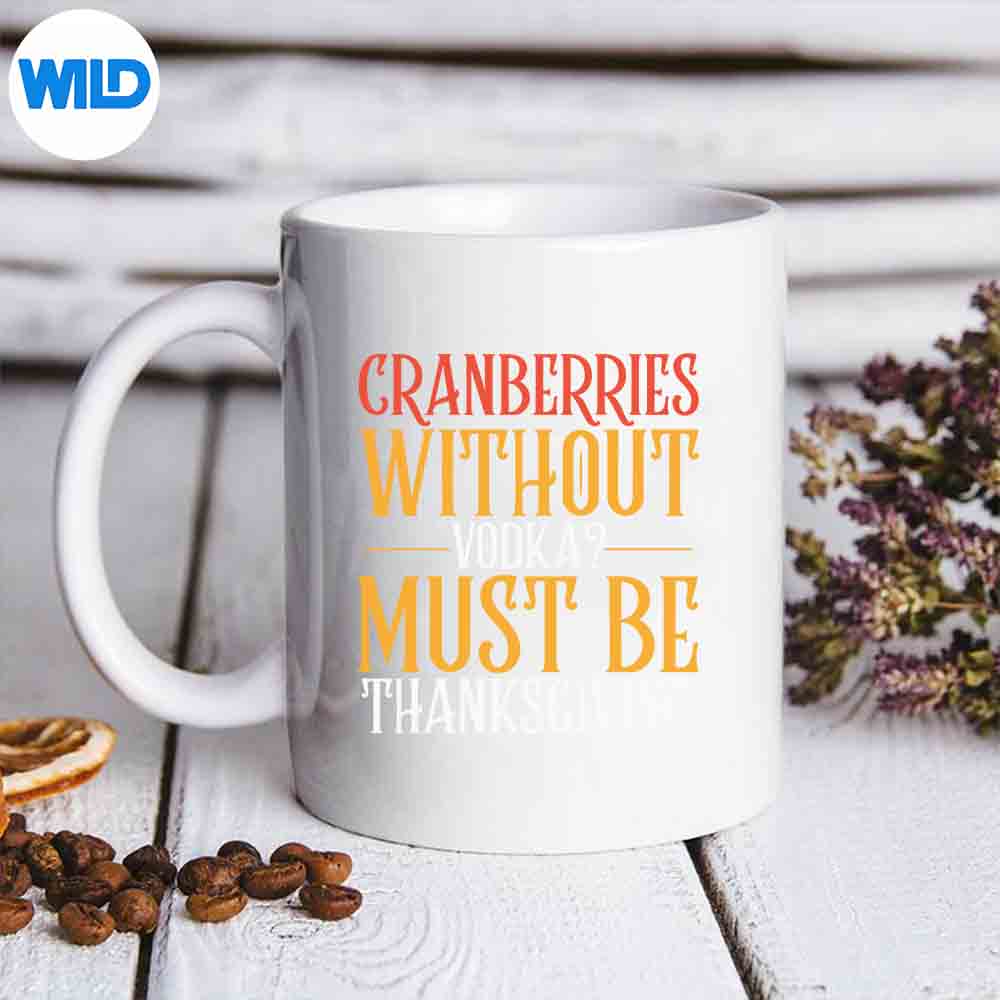 Cranberries Without Vodka Thanksgiving Drinking SVG PNG Cut File 6 CranberriesWithoutVodkaThanksgivingDrinkingmug