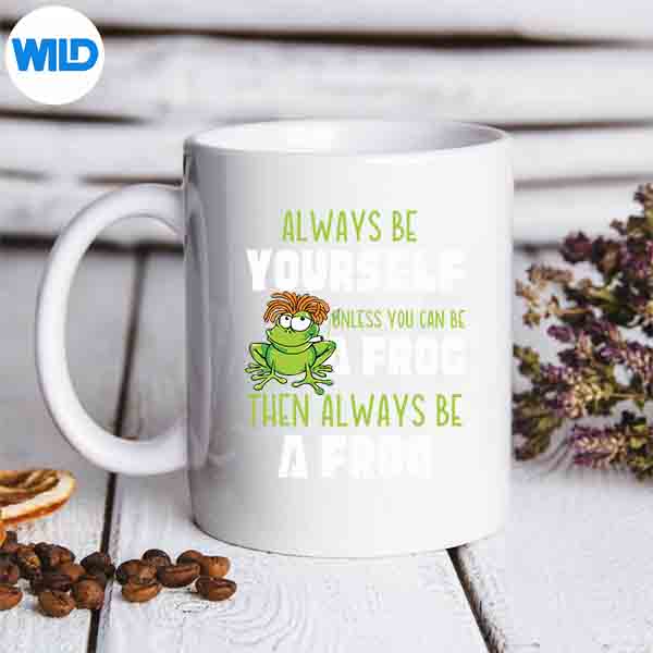 Always Be Yourself Unless You Can Be A Frog Frog SVG PNG Download 7 AlwaysBeYourselfUnlessYouCanBeAFrogFrogmug