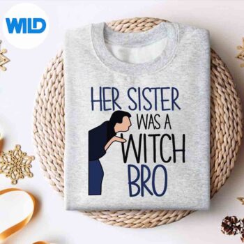 Her Sister Was A Witch Bro She Came Down In A Bubble Digital Download 4 HerSisterWasAWitchBroSheCameDownInABubblesweater