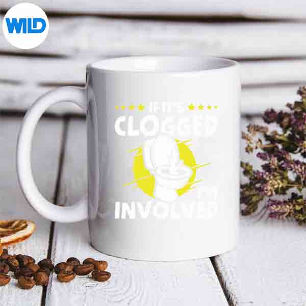 If Its Clogged Im Involved Cut File 7 IfItsCloggedImInvolvedmug