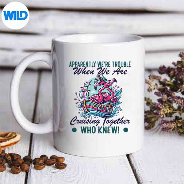ApparentlyWereTroubleWhenWeAreCruisingTogethermug