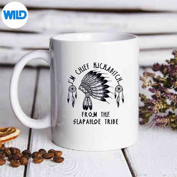 ImChiefKickabitchFromTheSlapahoeTribemug