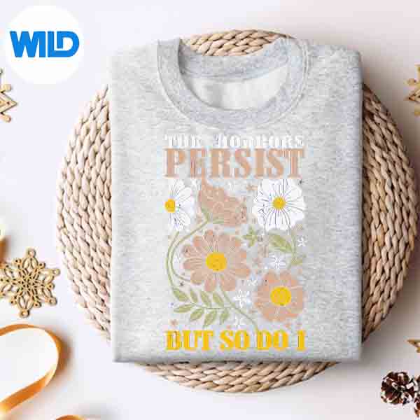The Horrors Persists But So Do I Flowers Meme Floral Design for Cricut 4 TheHorrorsPersistsButSoDoIFlowersMemeFloralsweater
