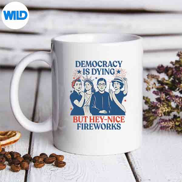 DemocracyIsDyingButHeyNiceFireworks4thOfJulymug 1