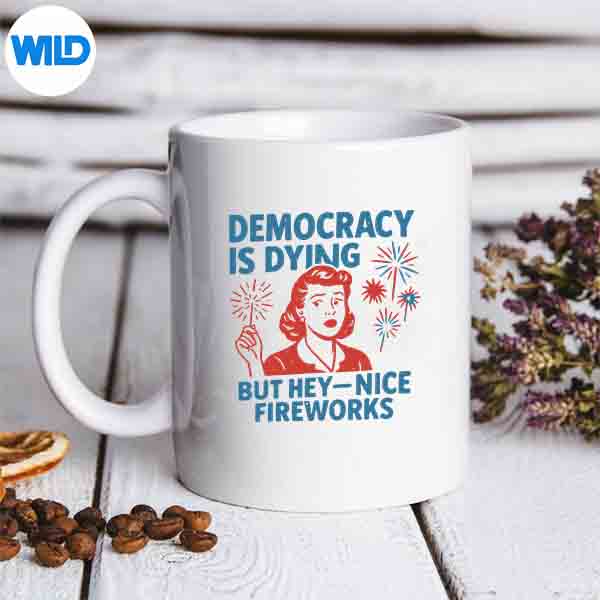 Democracy Is Dying But Hey Nice Fireworks 4th Of July SVG PNG Download 7 DemocracyIsDyingButHeyNiceFireworks4thOfJulymug