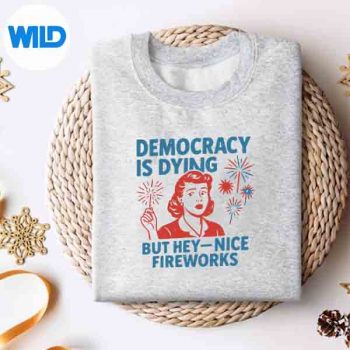 Democracy Is Dying But Hey Nice Fireworks 4th Of July SVG PNG Download 4 DemocracyIsDyingButHeyNiceFireworks4thOfJulysweater