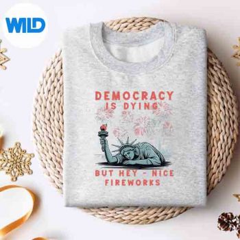 Democracy Is Dying But Hey Nice Fireworks 4th Of July Funny SVG PNG 4 DemocracyIsDyingButHeyNiceFireworks4thOfJulyFunnysweater
