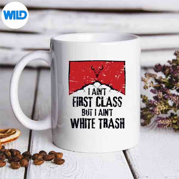I Aint First Class But I Aint White Trash Digital Design 7 IAintFirstClassButIAintWhiteTrashmug
