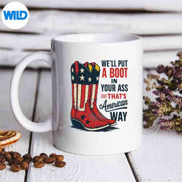 We Will Put A Boot In Your Ass Thats American Way 4th Of July PNG SVG for Cricut 7 WeWillPutABootInYourAssThatsAmericanWay4thOfJulymug