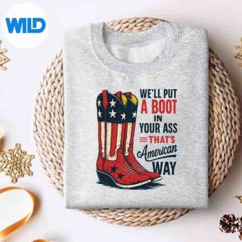 We Will Put A Boot In Your Ass Thats American Way 4th Of July PNG SVG for Cricut 4 WeWillPutABootInYourAssThatsAmericanWay4thOfJulysweater