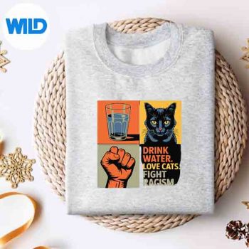 DrinkWaterLoveCatsFightRacismCatsLoversweater
