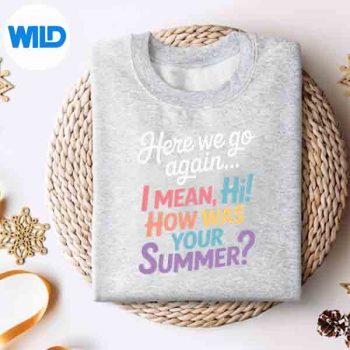 HereWeGoAgainIMeanHiHowWasYourSummerTeachersweater