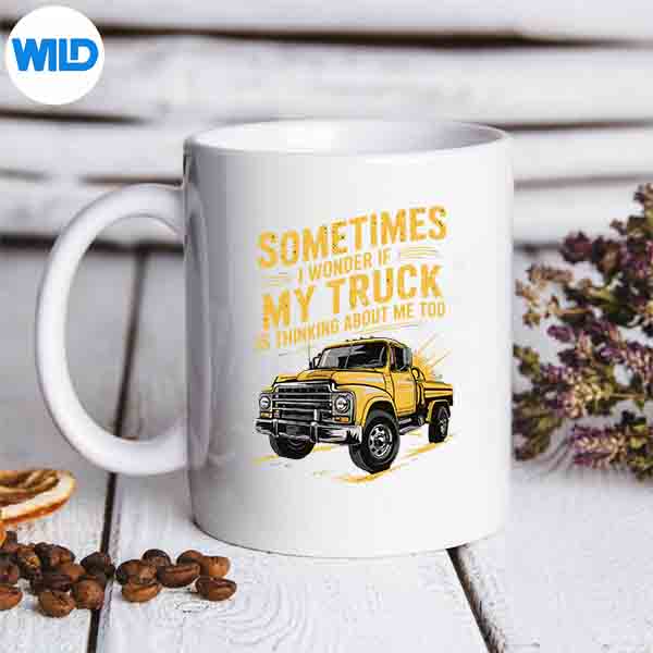 Truck Trucker I Wonder If Truck Thinks About Me Too Digital Design 6 TruckTruckerIWonderIfTruckThinksAboutMeToomug