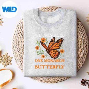 We Only Need One Monarch And Its A Butterfly Saying SVG PNG Download 4 WeOnlyNeedOneMonarchAndItsAButterflySayingsweater
