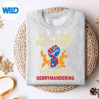 FThePoliticiansTerminateGerrymanderingsweater