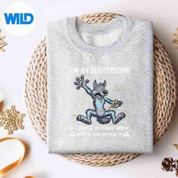 Im An Electrician If I Dance Without Music Shut The Main Vector Design 4 ImAnElectricianIfIDanceWithoutMusicShutTheMainsweater