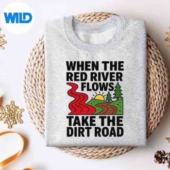WhenTheRedRiverFlowsTakeTheDirtRoadsweater