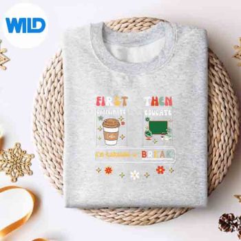 First Caffeinate Then Educate Im Earning A Break Teacher SVG PNG Cut File 4 FirstCaffeinateThenEducateImEarningABreakTeachersweater