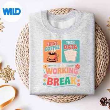 Teacher First Coffee Then Data Im Working For Break Silhouette SVG PNG 4 TeacherFirstCoffeeThenDataImWorkingForBreaksweater