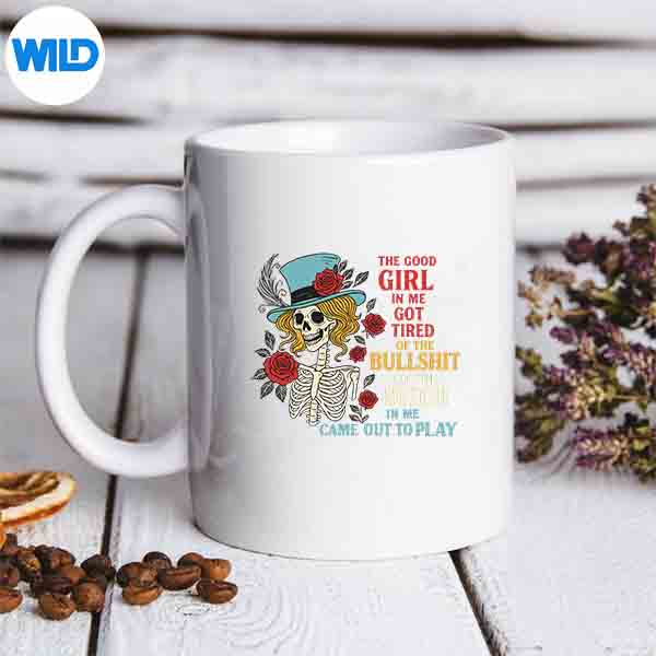 The Good Girl In Me Got Tired Of The Bullshit Lady Skeleton Design for Cricut 6 TheGoodGirlInMeGotTiredOfTheBullshitLadySkeletonmug