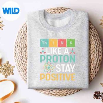 Think Like A Proton Stay Positive Science Chemistry Digital Download 4 ThinkLikeAProtonStayPositiveScienceChemistrysweater