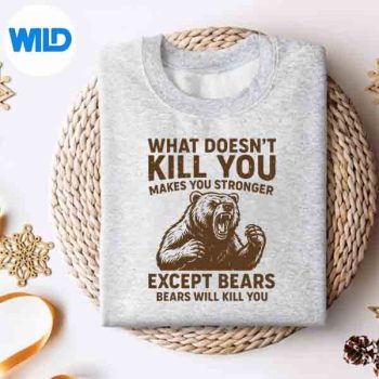WhatDoesntKillYouMakesYouStrongerExceptBearsCampingsweater
