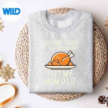 I Cook My Turkey The Old Fashioned Way I Let My Mom Do It Digital Download 4 ICookMyTurkeyTheOldFashionedWayILetMyMomDoItsweater 2