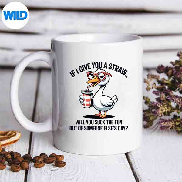 IfIGiveYouAStrawWillYouSuckTheFunOutGoosemug