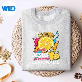 LifeGaveMeSomeLemonsButJesusHeBeMakinLemonadesweater