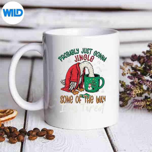 Probably Just Gonna Jingle Some Of The Way Im Tired Goose Digital Design 7 ProbablyJustGonnaJingleSomeOfTheWayImTiredGoosemug