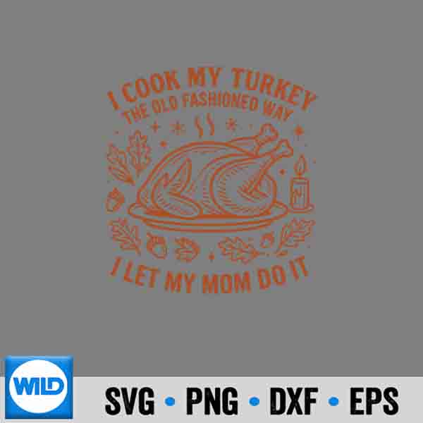 I Cook My Turkey The Old Fashioned Way Thanksgiving SVG PNG Digital Download 7 ICookMyTurkeyTheOldFashionedWayThanksgiving