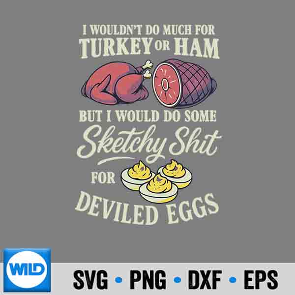 I Wouldnt Do Much For Turkey Or Ham But I Wouldnt Do Some SVG PNG 6 IWouldntDoMuchForTurkeyOrHamButIWouldntDoSome
