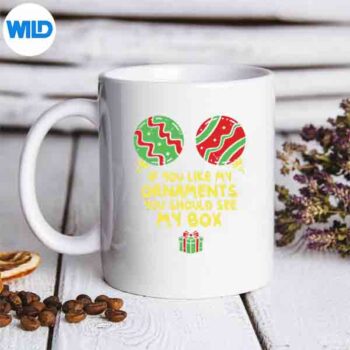 IfLikeMyOrnamentsYouShouldSeeMyBoxChristmasHumormug