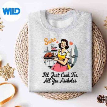 Sure Ill Just Cook For All You Assholes Thanksgiving Retro Digital Design 4 SureIllJustCookForAllYouAssholesThanksgivingRetrosweater