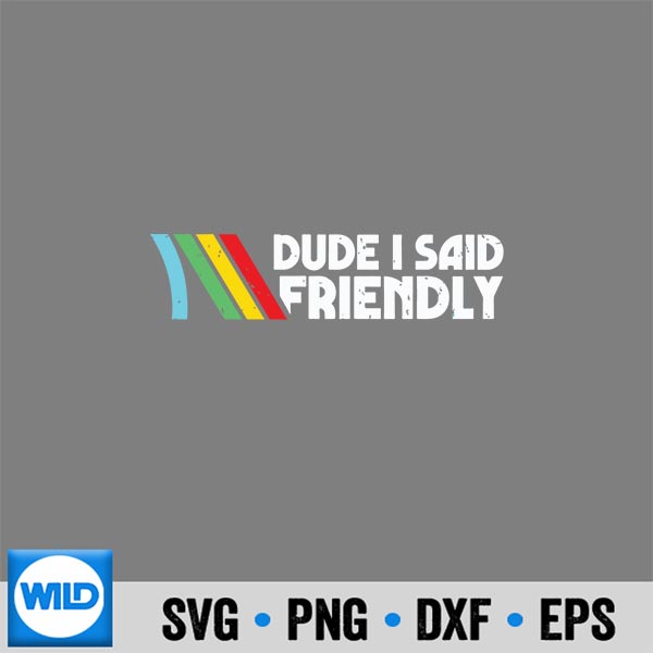 Dude I Said Friendly Game Lover Vintage PNG SVG for Cricut 6 DudeISaidFriendlyGameLoverVintage