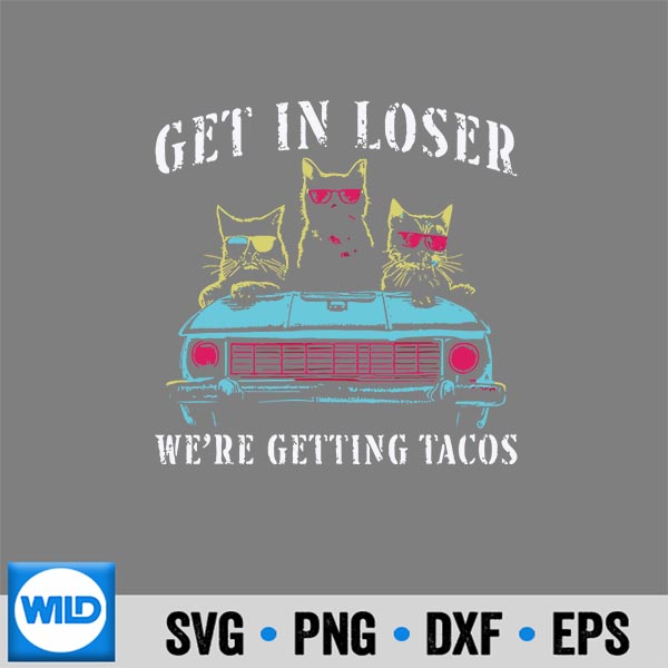 GetInLoserWereGettingTacosCatsTacoLovers