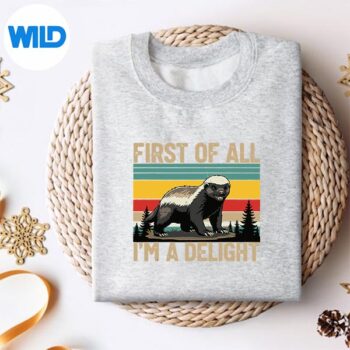 HoneyBadgerFirstOfAllImADelightHoneyBadgersweater