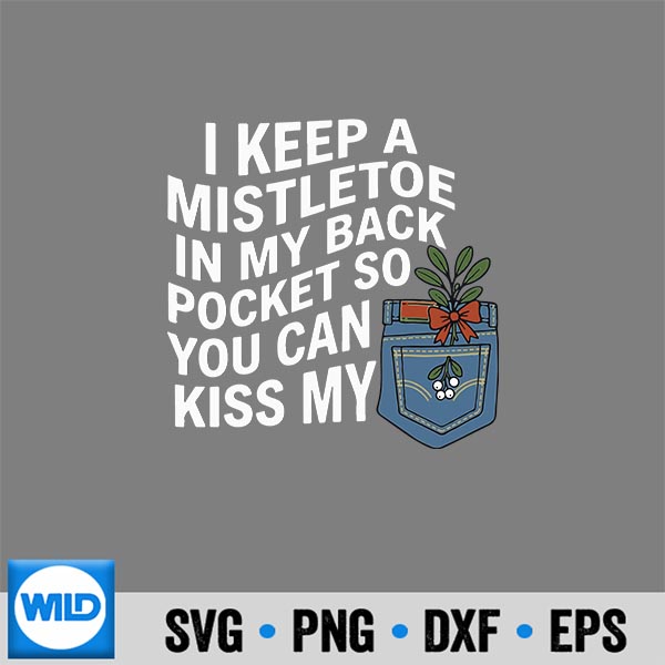 I Keep A Mistletoe In My Back Pocket You Can Christmas Design for Cricut 6 IKeepAMistletoeInMyBackPocketYouCanChristmas