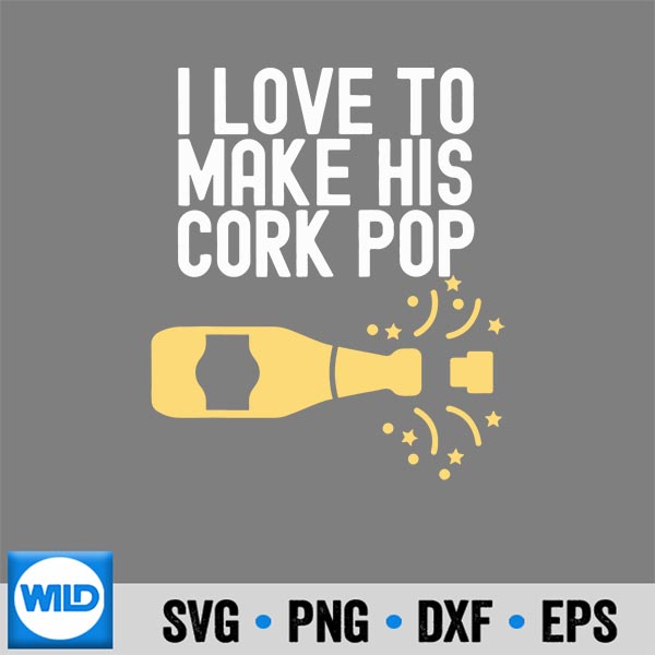 ILoveToMakeHisCorkPopShesMyFavoriteNoiseMaker